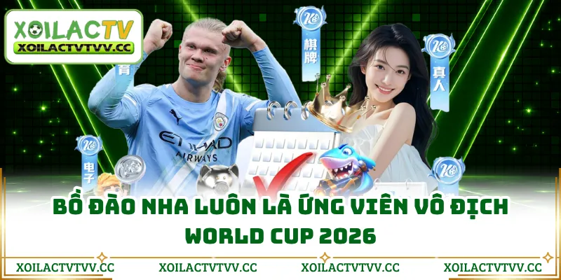 Bồ Đào Nha luôn là ứng viên vô địch World Cup 2026