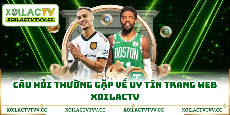 Câu hỏi thường gặp về uy tín trang web Xoilactv
