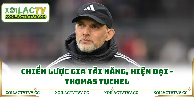 Chiến lược gia tài năng, hiện đại - Thomas Tuchel