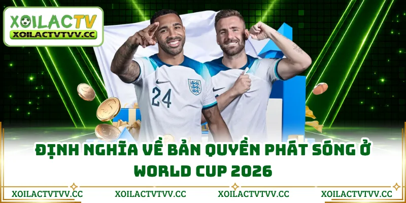 Định nghĩa về bản quyền phát sóng ở World Cup 2026