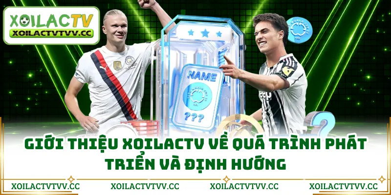 Giới thiệu Xoilactv về quá trình phát triển và định hướng
