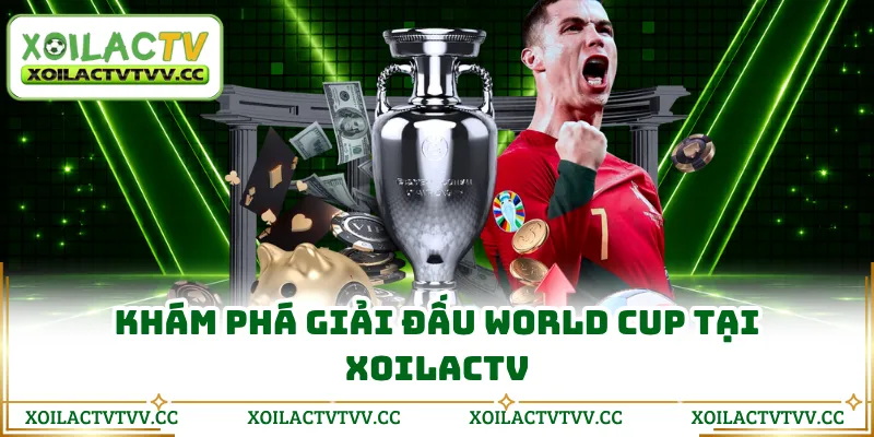 Khám phá giải đấu World Cup tại Xoilactv