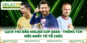 Lịch Thi Đấu Wolrd Cup 2026 - Thông Tin Mới Nhất Từ Tổ Chức