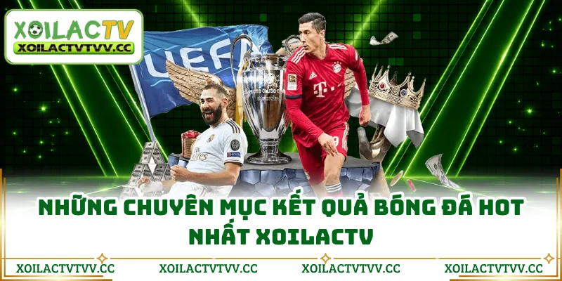 Những chuyên mục kết quả bóng đá hot nhất XOILACTV