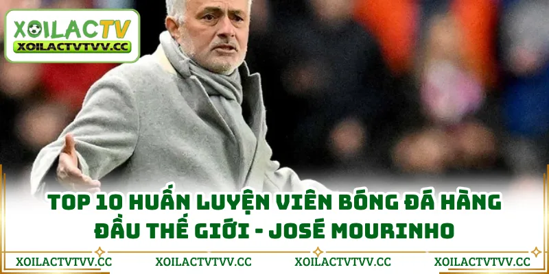 Top 10 huấn luyện viên bóng đá hàng đầu thế giới - José Mourinho