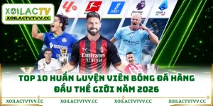 Top 10 Huấn Luyện Viên Bóng Đá Hàng Đầu Thế Giới Năm 2026