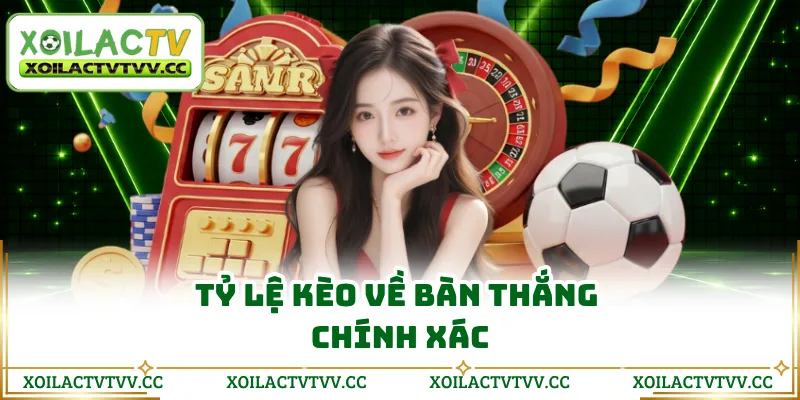 Tỷ lệ kèo về bàn thắng chính xác