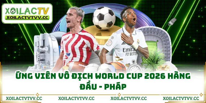 Ứng viên vô địch World Cup 2026 hàng đầu - Pháp