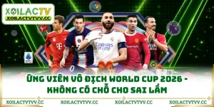 Ứng Viên Vô Địch World Cup 2026 - Không Có Chỗ Cho Sai Lầm