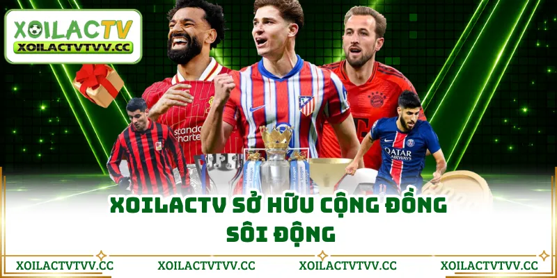 Xoilactv sở hữu cộng đồng sôi động